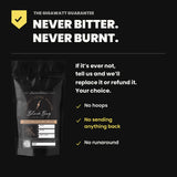 Gigawatt Coffee Black Bag Series guarantee - never bitter, never burnt. No hoops, no sending anything back, no runaround.